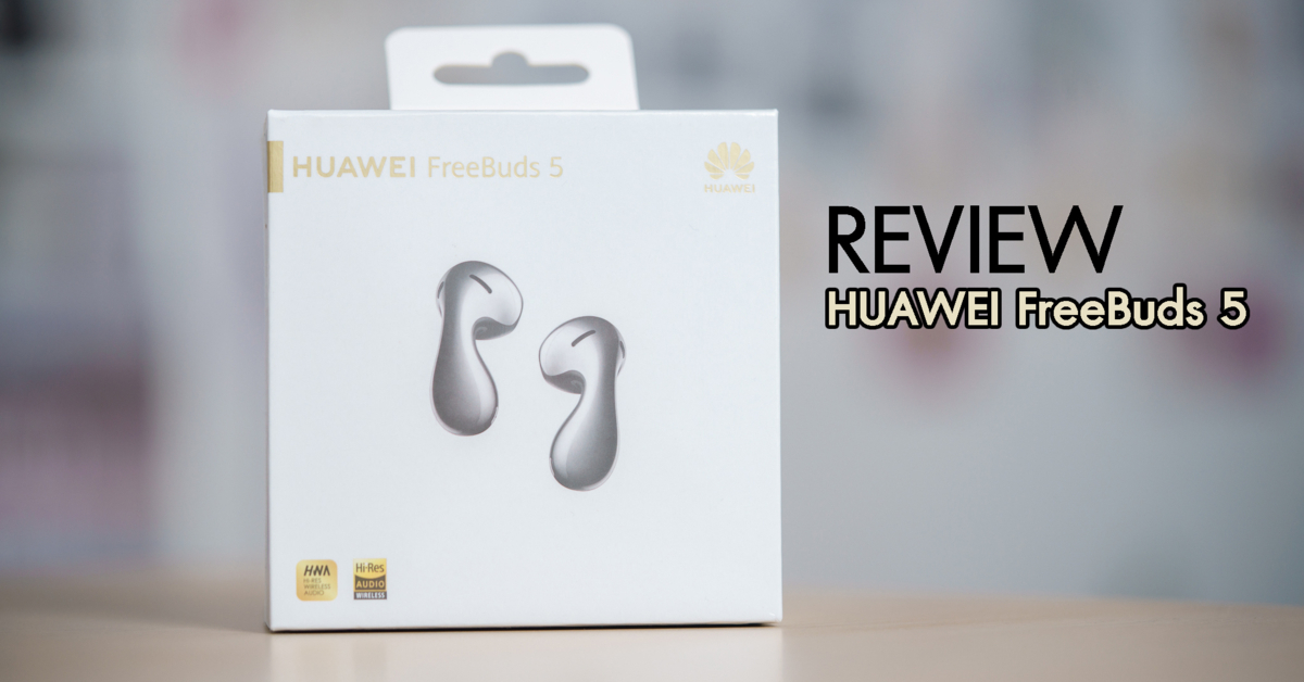 รีวิว หูฟัง HUAWEI Freebuds 5 ดีไซน์สวยทรงหยดน้ำ ที่ให้ความคมชัดของเสียงระดับ Hi-res