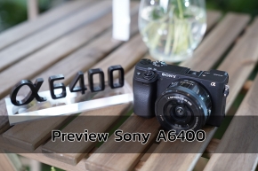 Preview : สัมผัสแรก หลังลองเล่น Sony A6400 มีอะไรดีและเหมาะกับใคร?