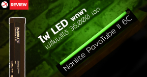 Review: Nanlite PavoTube II 6c ไฟ LED พกพา น้ำหนักเบาใช้งานง่ายเปลี่ยนสีได้มากกว่า 36,000 เฉด!!!