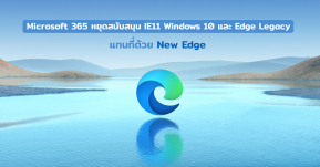 Microsoft 365 ประกาศหยุดสนับสนุน Internet Explorer 11, Windows 10 และ Edge Legacy แนะให้ใช้ New Edge แทน