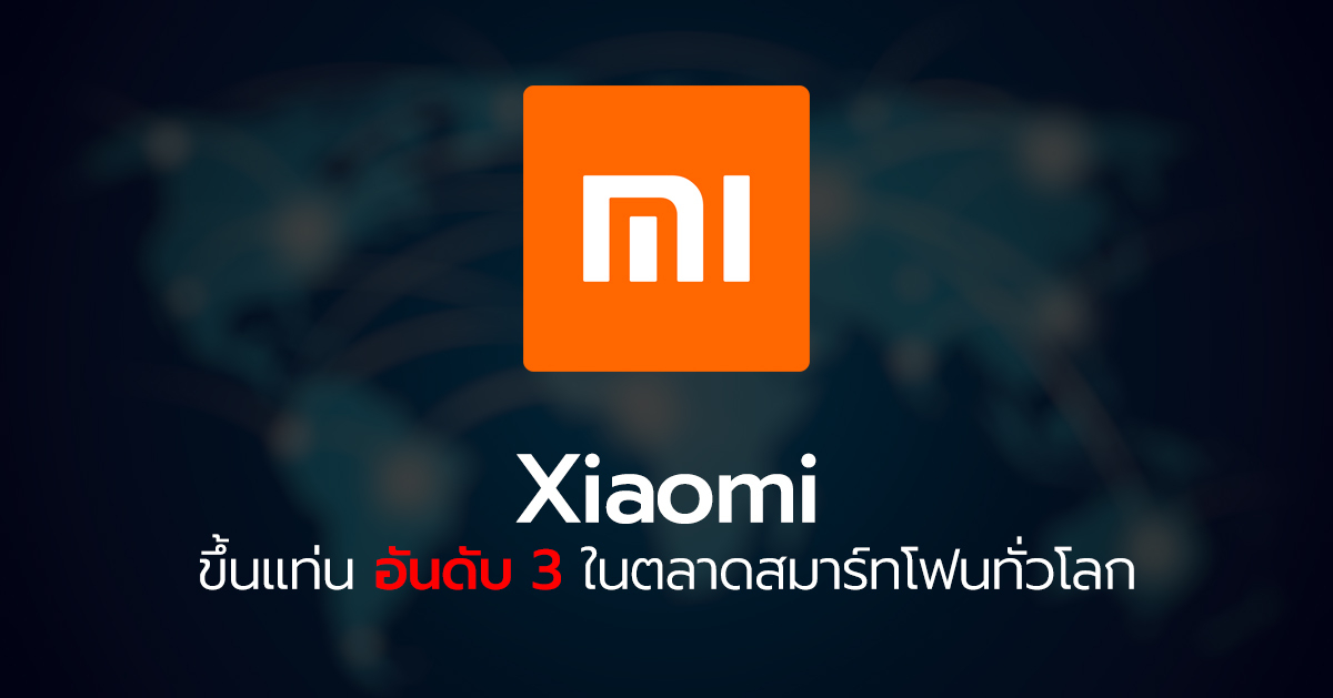 Xiaomi ขึ้นแท่นอันดับ 3 ในตลาดสมาร์ทโฟนทั่วโลกเบียด Apple ด้วยยอดส่งมอบเครื่องถึง 46 ล้านเครื่อง มีส่วนแบ่งการตลาด 13.1% !