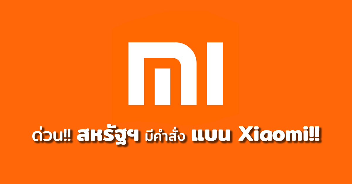 ด่วน!! สหรัฐฯ มีคำสั่งแบน Xiaomi อ้างเป็นพันธมิตรกองทัพจีน!!