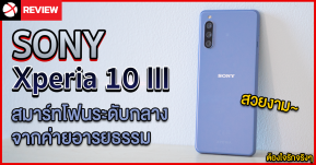 รีวิว Sony Xperia 10 III การกลับมาอีกครั้งของค่ายอารยธรรม!?