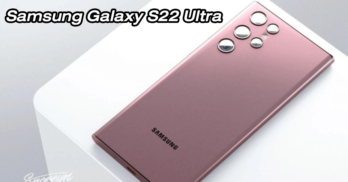 หลุดภาพเรนเดอร์ Samsung Galaxy S22 Ultra โชว์ดีไซน์สวยล้ำอีกครั้ง