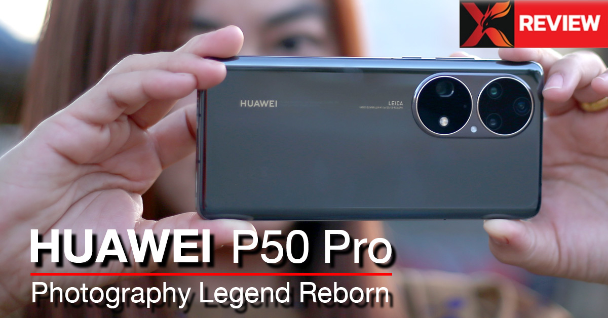 รีวิว Huawei P50 Pro การกลับมาของกล้องถ่ายภาพระดับตำนานบนสมาร์ทโฟนพรีเมี่ยมเกรด
